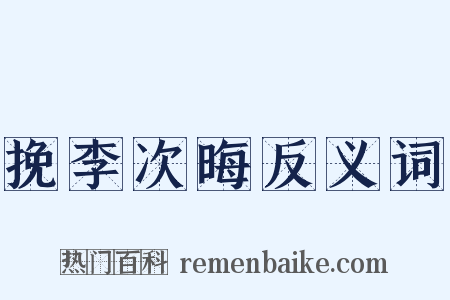 挽李次晦反义词是什么意思的图片